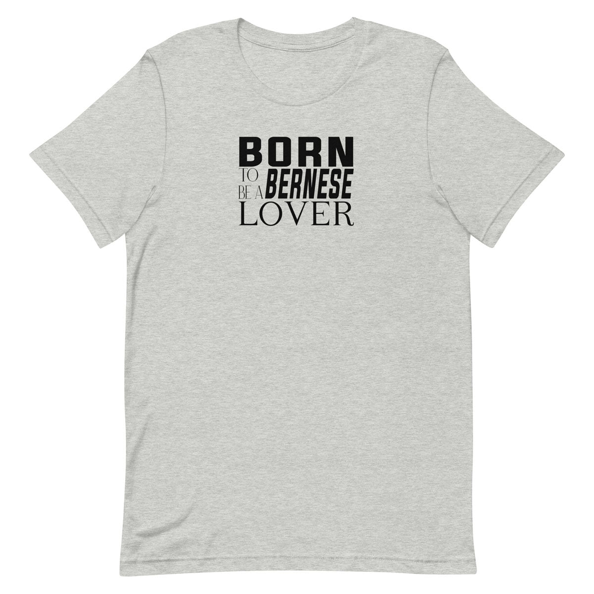 Gray short sleeve t-shirt features black “BORN TO BE A BERNESE LOVER” text across the front.