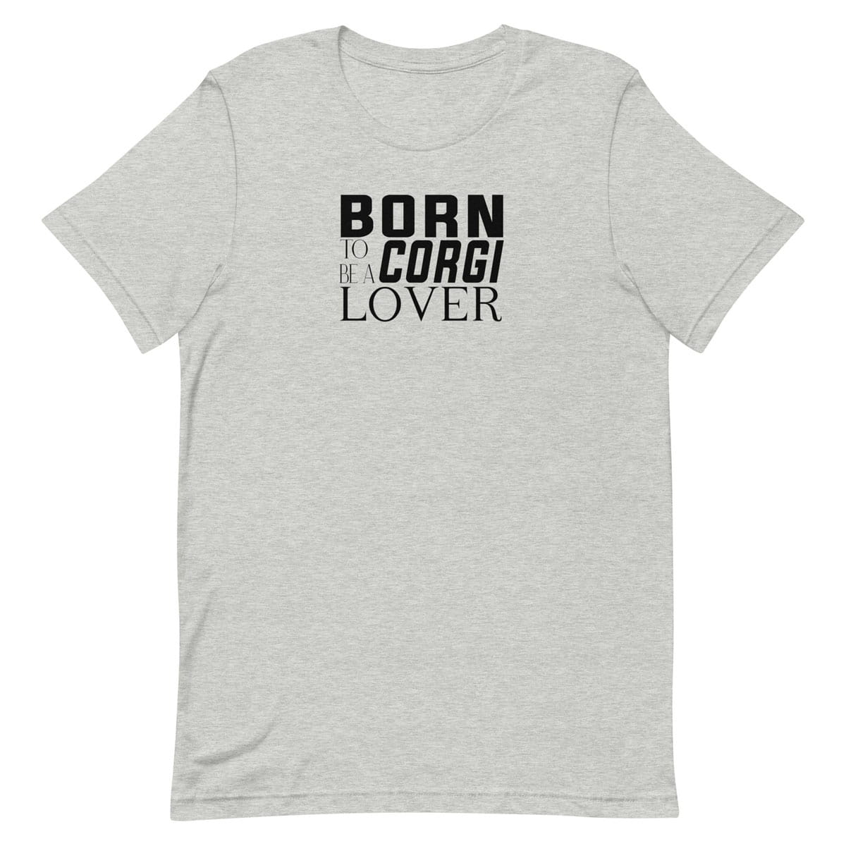 Gray short sleeved crew neck t-shirt with black “BORN TO BE A CORGI LOVER” graphic text printed on the chest.