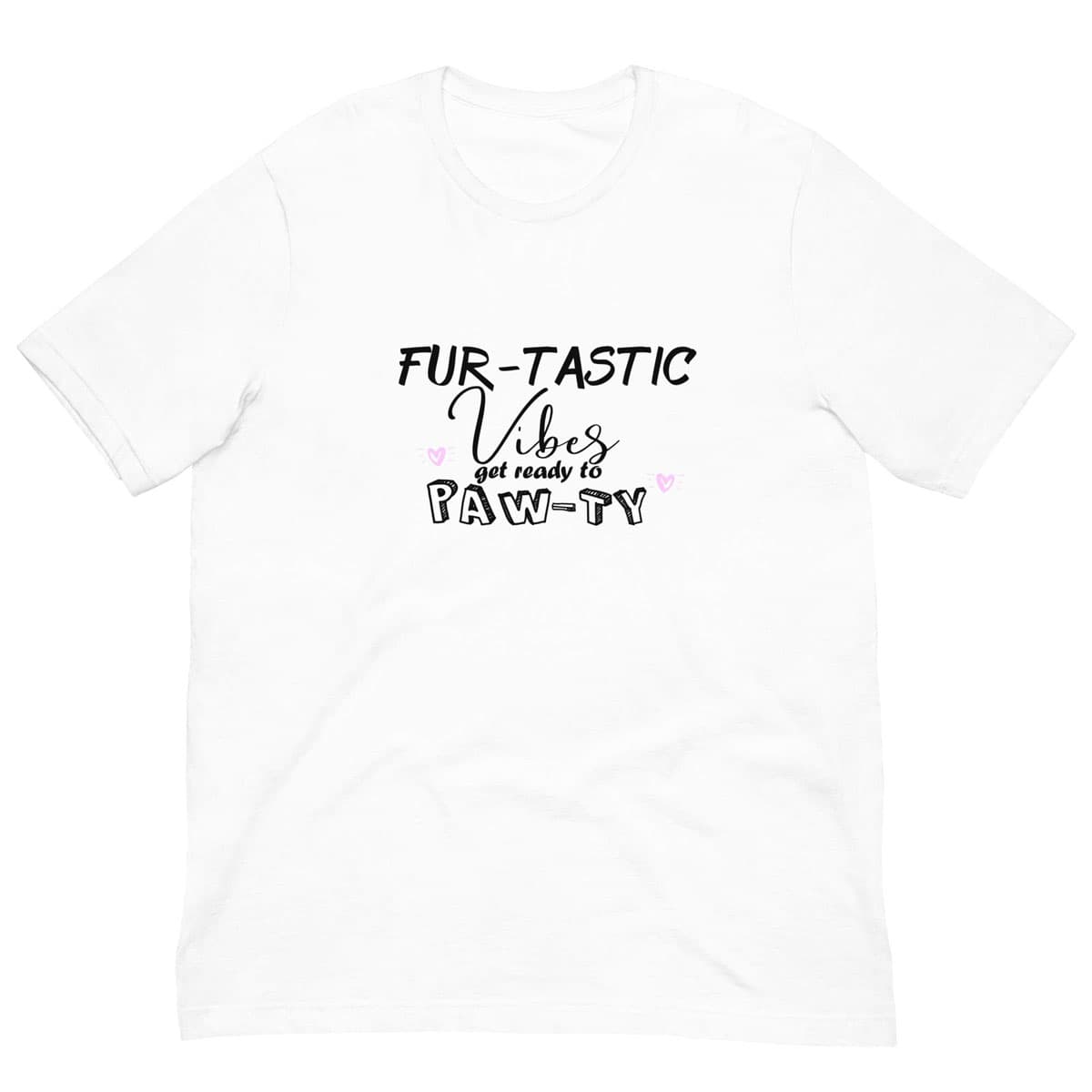 White crew neck short sleeved t-shirt, features a fun message "fur-tastic vibes get ready to paw-ty black graphic with cute pink hearts.