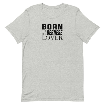 Gray short sleeve t-shirt features black “BORN TO BE A BERNESE LOVER” text across the front.
