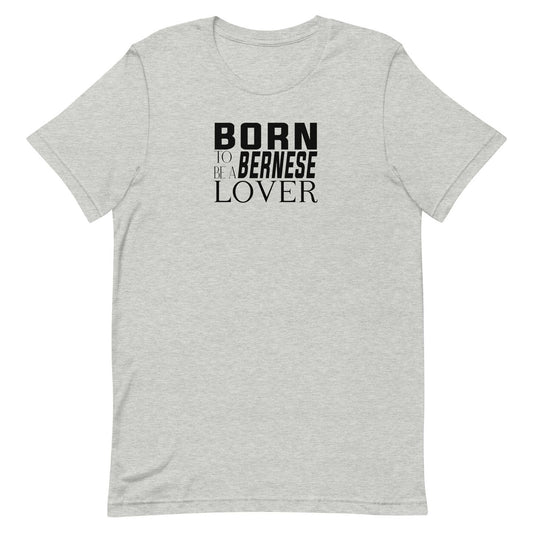 Gray short sleeve t-shirt features black “BORN TO BE A BERNESE LOVER” text across the front.