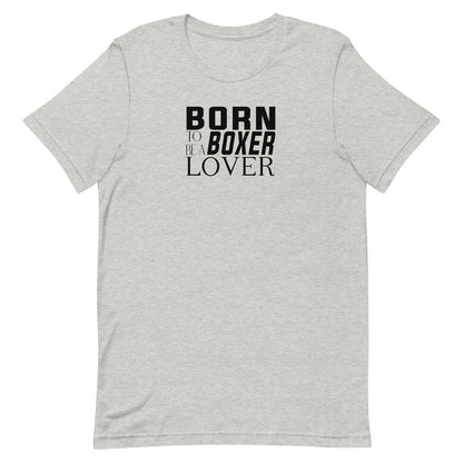 Gray short sleeve t-shirt features black “BORN TO BE A BOXER LOVER” text across the front. 