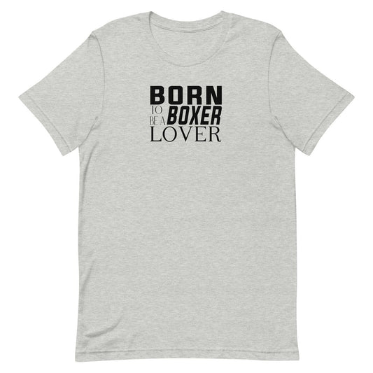 Gray short sleeve t-shirt features black “BORN TO BE A BOXER LOVER” text across the front. 