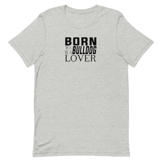 Gray cotton crew neck short sleeved t-shirt featuring black “BORN TO BE A BULLDOG LOVER” text. 
