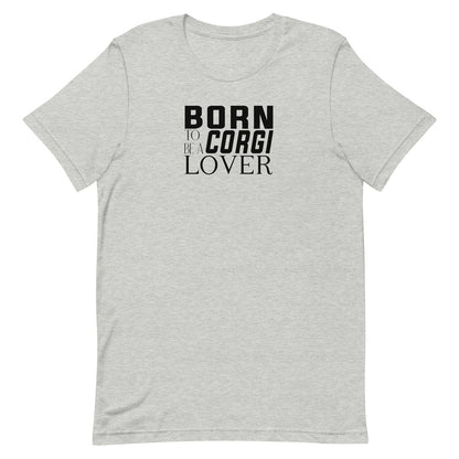 Gray short sleeved crew neck t-shirt with black “BORN TO BE A CORGI LOVER” graphic text printed on the chest.