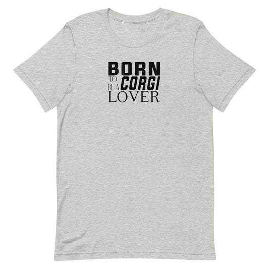 Gray short sleeved crew neck t-shirt with black “BORN TO BE A CORGI LOVER” graphic text printed on the chest.