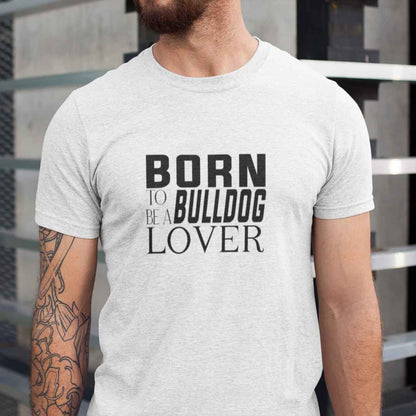 cotton crew neck shirt, short sleeved, on the apparel is a black and white graphic print with the text BORN TO BE A BULLDOG LOVER in capital letters