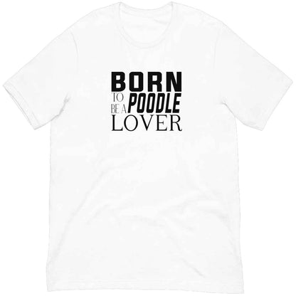 White cotton crew neck unisex  short sleeve tshirt, on the apparel is a black and white graphic print with the text BORN TO BE A POODLE in capital letters in different text styles