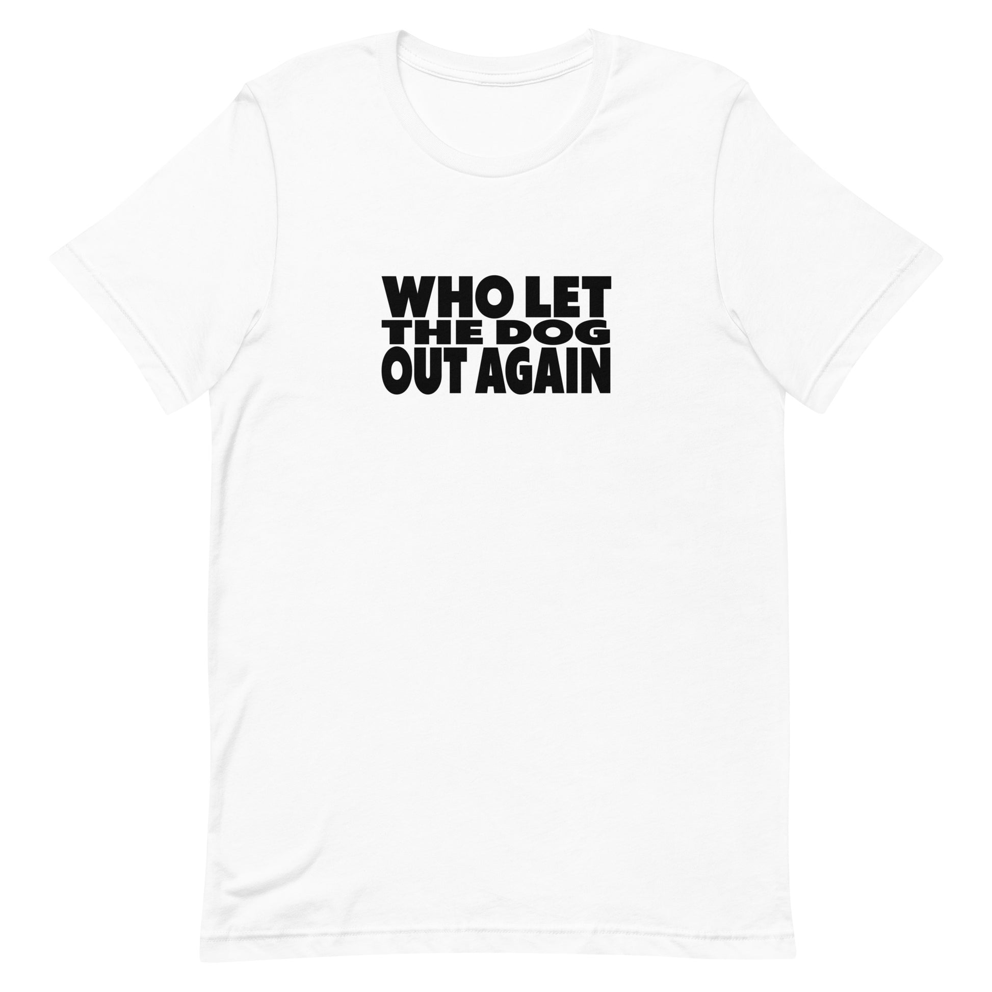 White cotton crew neck unisex  short sleeve tshirt, on the apparel is a graphic black text  saying "who let the dog out again" 