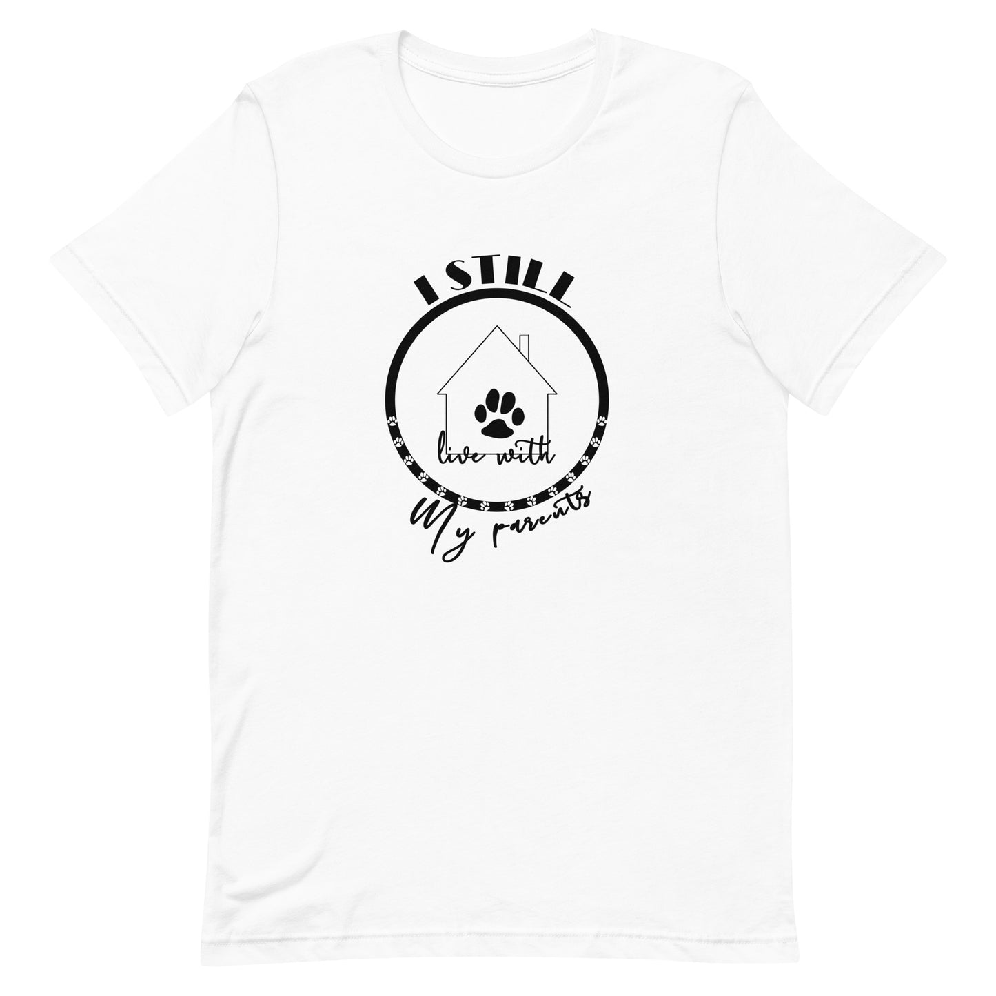 White cotton crew neck unisex  short sleeve tshirt, on the apparel is a graphic black circle with several dog paws, inside the circle is a graphic house with its front with chimney, the house got the text" live with" above the circle is the text " I still" and at bottom at the the house the text "my parents"