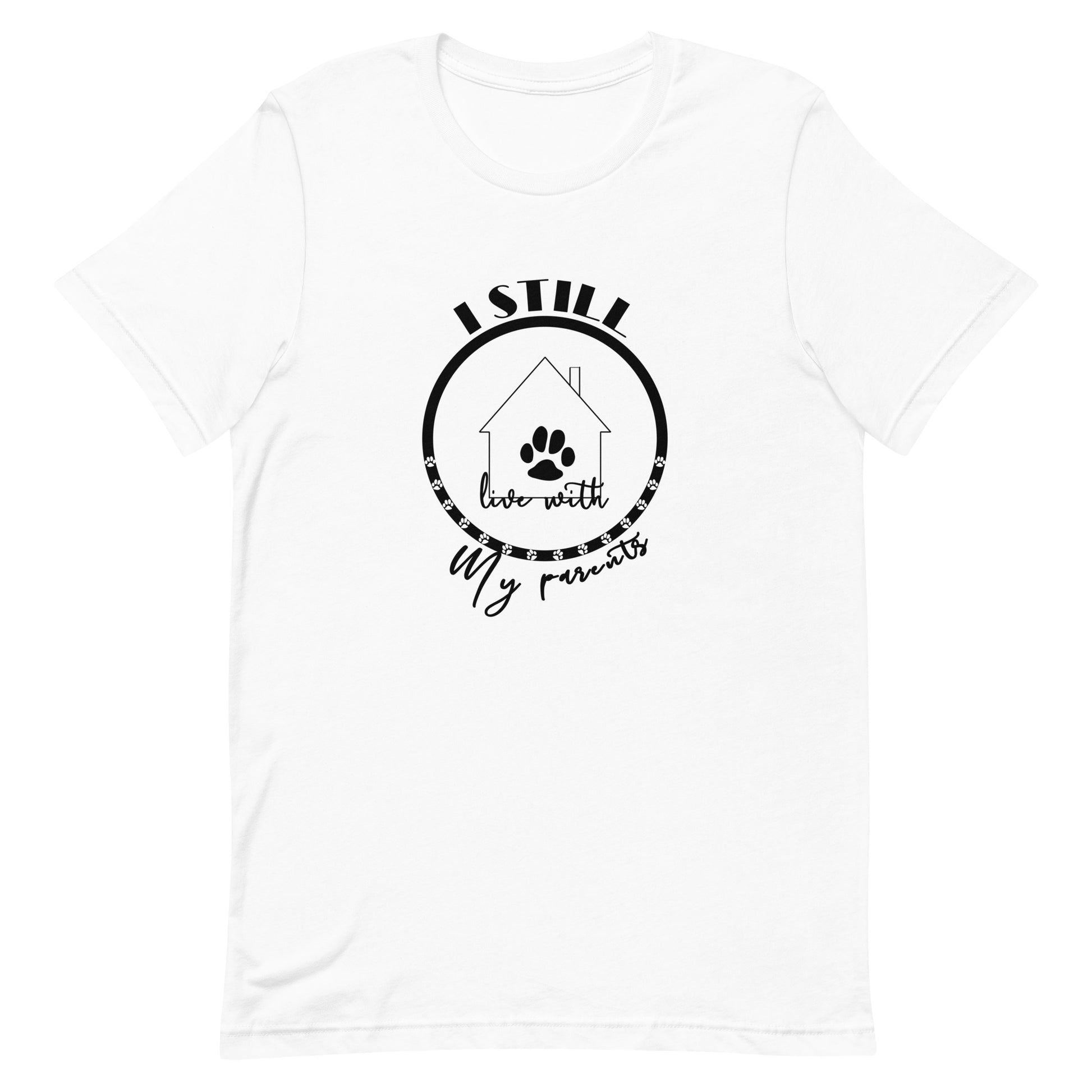 White cotton crew neck unisex  short sleeve tshirt, on the apparel is a graphic black circle with several dog paws, inside the circle is a graphic house with its front with chimney, the house got the text" live with" above the circle is the text " I still" and at bottom at the the house the text "my parents"