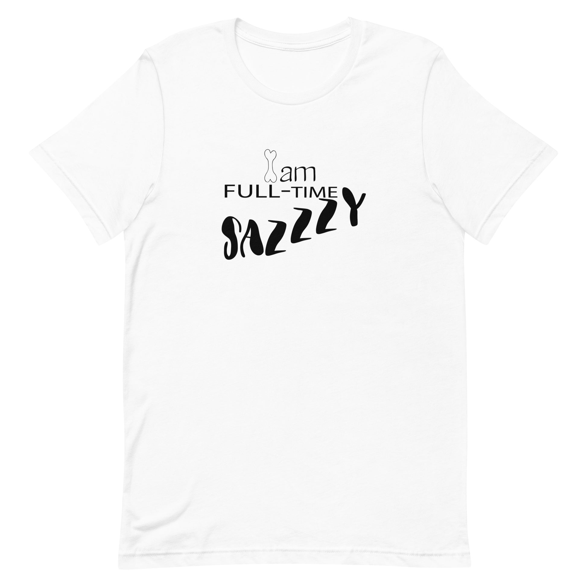  White cotton crew neck unisex  short sleeve tshirt, on the apparel is a graphic Dog bone as in I and a graphic text saying "am full-time sazzzy,  in cap.